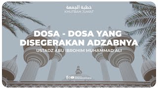 KHUTBAH - DOSA DOSA YANG DISEGERAKAN ADZABNYA | Ustadz Abu Ibrohim Muhammad Ali