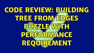 Code Review: Building tree from edges puzzle with performance requirement