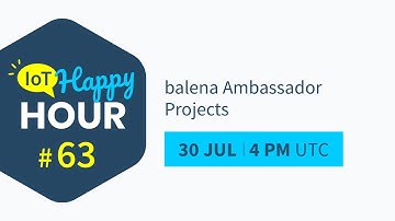 IoT Happy Hour #63: balena Ambassador Projects