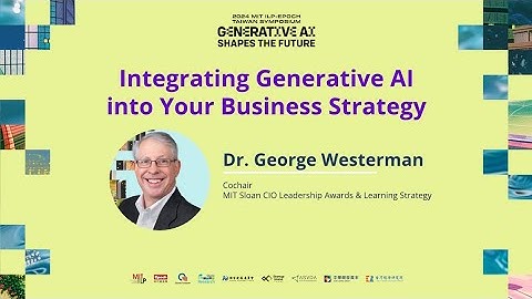 【Gen AI Shapes the Future 】George Westerman： Integrating Generative AI into your business strategy