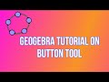 GEOGEBRA TUTORIAL ON BUTTON TOOL