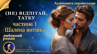 Аудіокниги українською. Любовний роман "(Не) відлітай, татку!" Частина 1. Шалена витівка