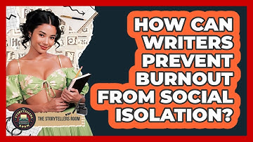How Can Writers Prevent Burnout From Social Isolation? - The Storytellers Room