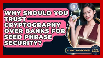 Why Should You Trust Cryptography Over Banks For Seed Phrase Security? - All About Crypto Exchanges