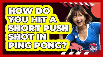 How Do You Hit A Short Push Shot In Ping Pong? - Ping Pong Prodigy