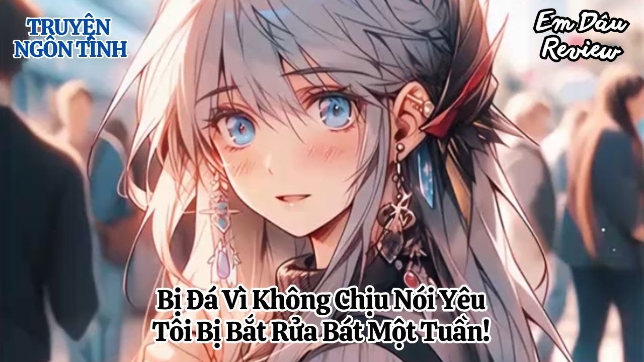 Full Bị Đá Vì Không Chịu Nói Yêu, Tôi Bị Bắt Rửa Bát Một Tuần! I Truyện Ngôn Tình