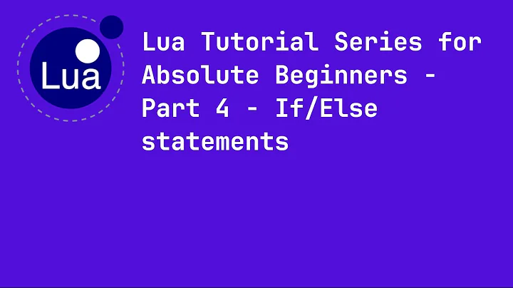 Lua Tutorial Series for Absolute Beginners - Part 4 - If/Else statements