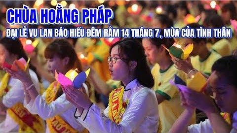 CHÙA HOẰNG PHÁP, đêm Rằm 14 tháng 7, Đại Lễ Vu Lan Báo Hiếu 2022