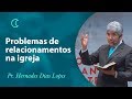 Problemas de relacionamentos na igreja - Pr Hernandes Dias Lopes