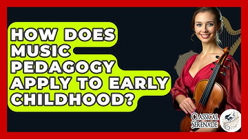 How Does Music Pedagogy Apply To Early Childhood? - Classical Serenade