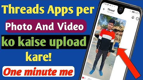 Threads apps पर photos & video ko kaise upload kare/ who to upload photos & video on threads apps