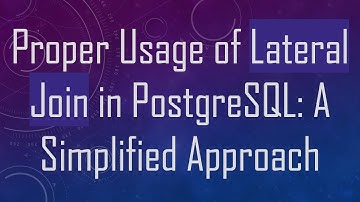 Proper Usage of Lateral Join in PostgreSQL: A Simplified Approach