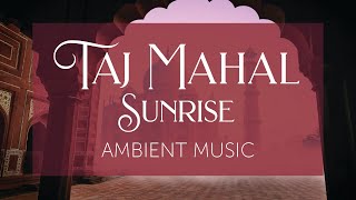 Sunrise over the Taj Mahal | Music and Background Ambience