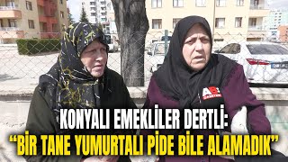 Konyalı emekliler dertli: "Bir tane yumurtalı pide bile alamadık" / Sokak röportajları / Konya