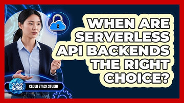When Are Serverless API Backends The Right Choice?