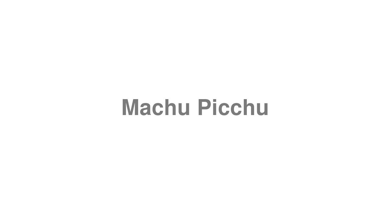 How to Pronounce "Machu Picchu"