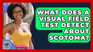 What Does A Visual Field Test Detect About Scotoma? - Eye Health Experts