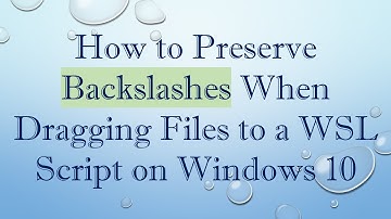 How to Preserve Backslashes When Dragging Files to a WSL Script on Windows 10