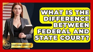 What Is The Difference Between Federal And State Court? - Courtroom Chronicles