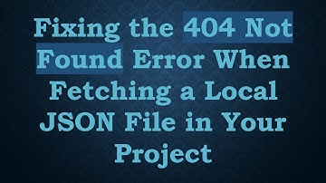 Fixing the 404 Not Found Error When Fetching a Local JSON File in Your Project