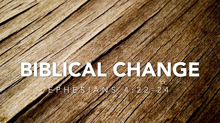 Biblical Change - Neal Grogan | Ephesians 4:22-24