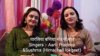 Parliya baniya mor je bole ho ||Traditional Himachali Geet ||Aarti Pradeep & Sushma
