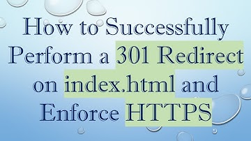 How to Successfully Perform a 301 Redirect on index.html and Enforce HTTPS
