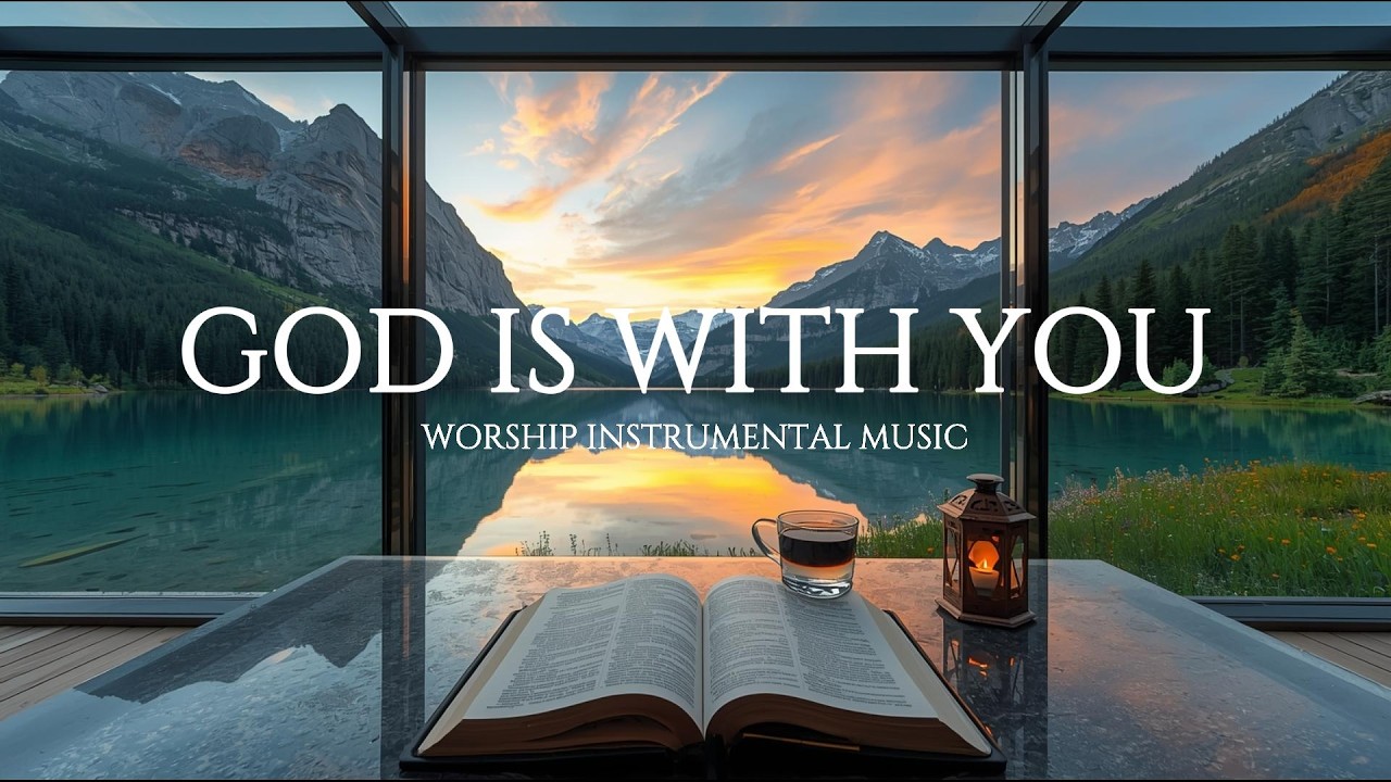 GOD IS WITH YOU: Soaking Worship Instrumental For Deep Prayer, Meditation & Quiet Time