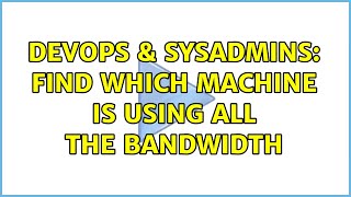 DevOps & SysAdmins: Find which machine is using all the bandwidth (10 Solutions!!)