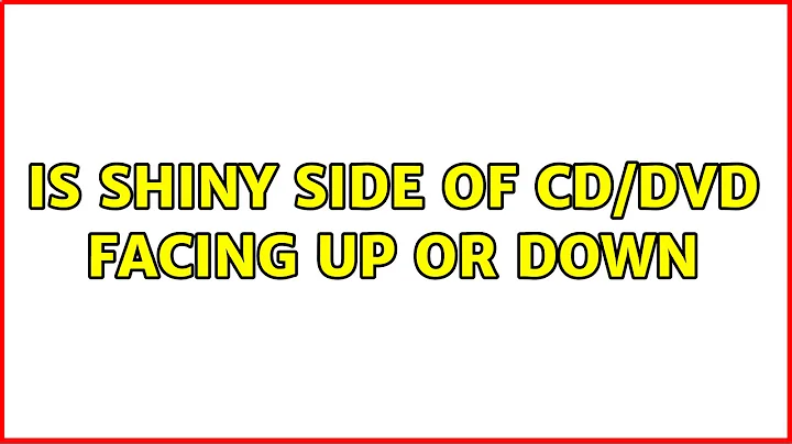 Is shiny side of CD/DVD facing up or down (2 Solutions!!)