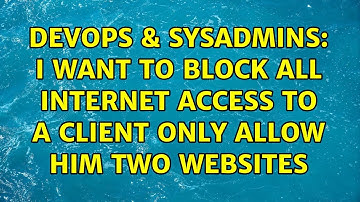 DevOps & SysAdmins: I want to block all internet access to a client only allow him two websites