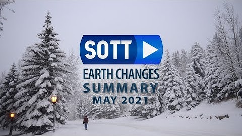 SOTT Earth Changes Summary - May 2021: Extreme Weather, Planetary Upheaval, Meteor Fireballs