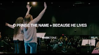 O Praise the Name/Because He Lives - RiverStone | Sunday Morning