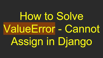 How to Solve ValueError - Cannot Assign in Django