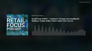 Retail Focus 8/30/21 – Cuisinart’s Strategy Surrounding the Holidays; Family Dollar Finds Combo Stor