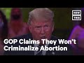 Republicans Pretend They Don't Want To Criminalize Abortion | NowThis