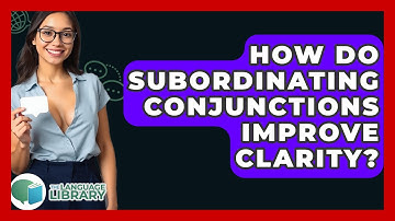 How Do Subordinating Conjunctions Improve Clarity? - The Language Library