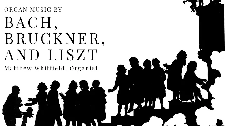 Organ Music by Bach, Bruckner, and Liszt | Matthew...