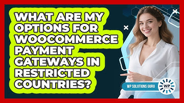 What Are My Options For WooCommerce Payment Gateways In Restricted Countries? - WP Solutions Guru