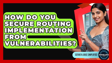 How Do You Secure Routing Implementation From Vulnerabilities? - Server Logic Simplified