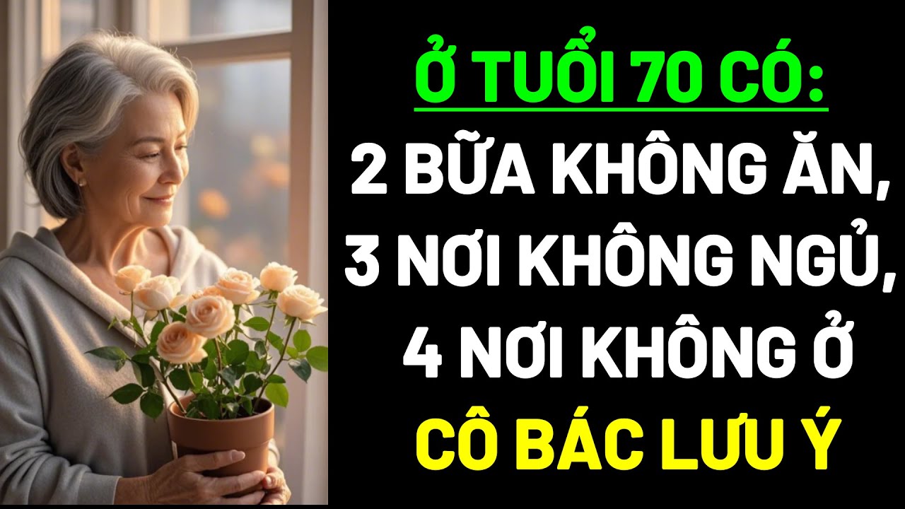 Outline Video Ở TUỔI 70, CÓ 2 BỮA KHÔNG ĂN, 3 NƠI KHÔNG NGỦ, 4 NƠI KHÔNG NÊN Ở #TuổiGiàHạnhPhúc #AnTâmTuổiGià