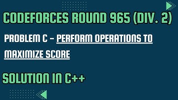 Codeforces Round 965 Problem C. Perform Operations to Maximize Score Full Solution In C++
