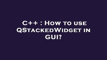 C++ : How to use QStackedWidget in GUI?