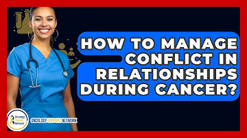 How To Manage Conflict In Relationships During Cancer? - Oncology Support Network