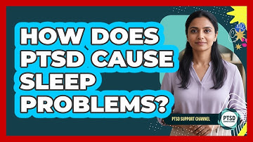 How Does PTSD Cause Sleep Problems?