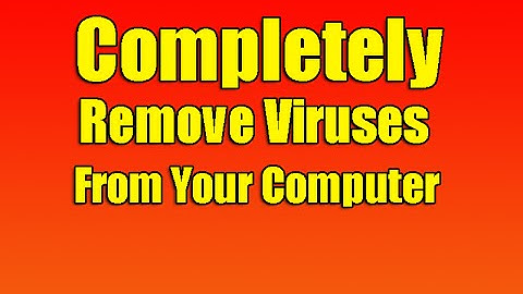 Completely Remove Viruses From Your Computer