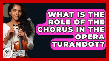 What Is The Role Of The Chorus In The Opera Turandot? - Classical Serenade