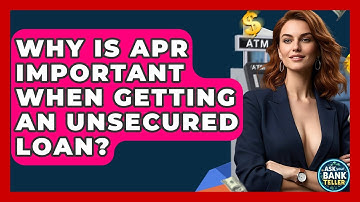 Why Is APR Important When Getting An Unsecured Loan? - Ask Your Bank Teller