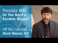 Prostate MRI: Do You Need a Random Biopsy? | Off The Cuff with Mark Moyad, MD