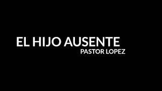 El Hijo Ausente Letra - Pastor Lopez